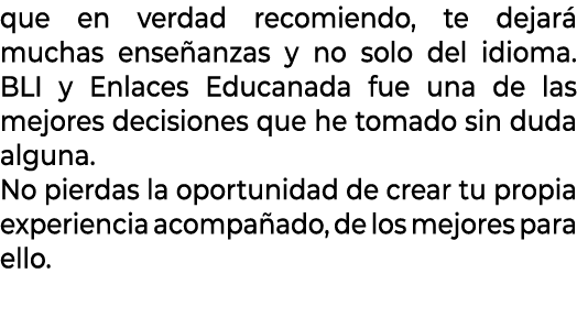 que en verdad recomiendo, te dejar muchas ense anzas y no solo del idioma. BLI y Enlaces Educanada fue una de las me...