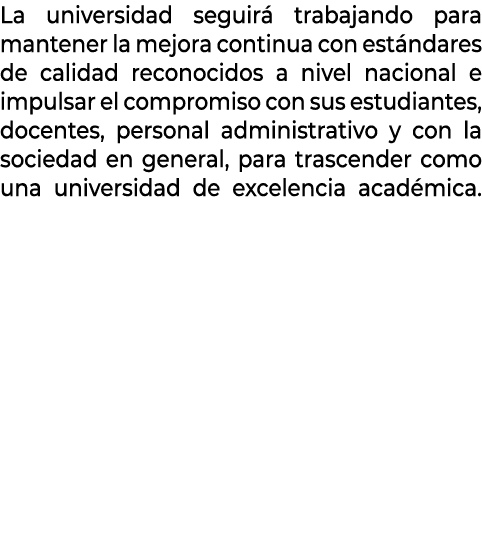 La universidad seguir trabajando para mantener la mejora continua con est ndares de calidad reconocidos a nivel naci...