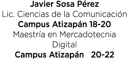 Javier Sosa P rez Lic. Ciencias de la Comunicaci n Campus Atizap n 18 20 Maestr a en Mercadotecnia Digital Campus Ati...