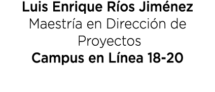 Luis Enrique R os Jim nez Maestr a en Direcci n de Proyectos Campus en L nea 18 20 