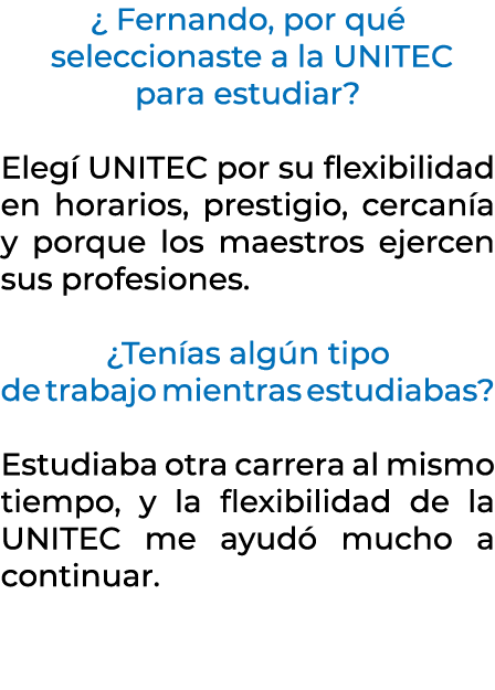 ¿ Fernando, por qu seleccionaste a la UNITEC para estudiar? Eleg  UNITEC por su flexibilidad en horarios, prestigio,...