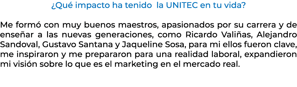 ¿Qu impacto ha tenido la UNITEC en tu vida? Me form  con muy buenos maestros, apasionados por su carrera y de ense a...