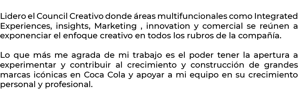  Lidero el Council Creativo donde reas multifuncionales como Integrated Experiences, insights, Marketing , innovatio...