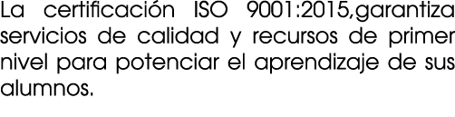 La certificaci n ISO 9001:2015,garantiza servicios de calidad y recursos de primer nivel para potenciar el aprendizaj...