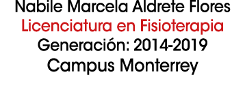 Nabile Marcela Aldrete Flores Licenciatura en Fisioterapia Generaci n: 2014 2019 Campus Monterrey 
