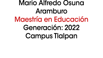 Mario Alfredo Osuna Aramburo Maestr a en Educaci n Generaci n: 2022 Campus Tlalpan 