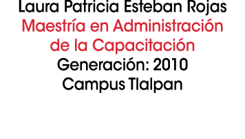 Laura Patricia Esteban Rojas Maestr a en Administraci n de la Capacitaci n Generaci n: 2010 Campus Tlalpan 