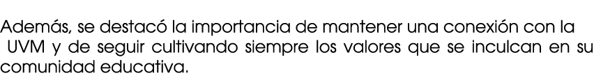  Adem s, se destac la importancia de mantener una conexi n con la UVM y de seguir cultivando siempre los valores que...