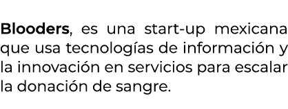  Blooders, es una start up mexicana que usa tecnolog as de informaci n y la innovaci n en servicios para escalar la d...