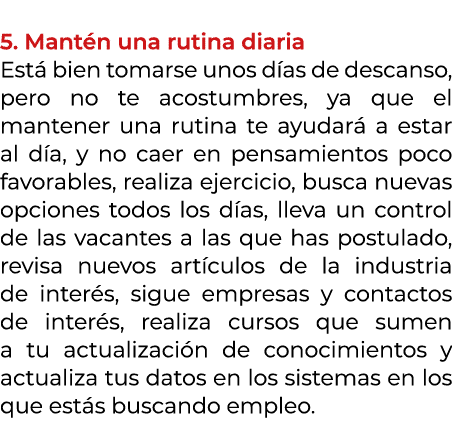  5. Mant n una rutina diaria Est bien tomarse unos d as de descanso, pero no te acostumbres, ya que el mantener una ...