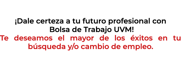  ¡Dale certeza a tu futuro profesional con Bolsa de Trabajo UVM! Te deseamos el mayor de los xitos en tu b squeda y/...