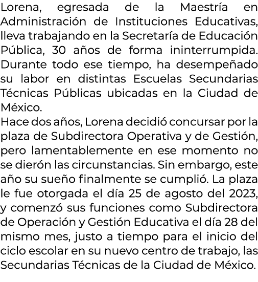 Lorena, egresada de la Maestr a en Administraci n de Instituciones Educativas, lleva trabajando en la Secretar a de E...