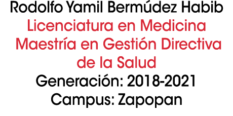 Rodolfo Yamil Berm dez Habib Licenciatura en Medicina Maestr a en Gesti n Directiva de la Salud Generaci n: 2018 2021...