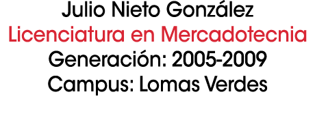 Julio Nieto Gonz lez Licenciatura en Mercadotecnia Generaci n: 2005 2009 Campus: Lomas Verdes