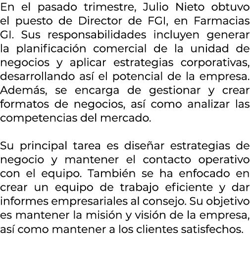 En el pasado trimestre, Julio Nieto obtuvo el puesto de Director de FGI, en Farmacias GI. Sus responsabilidades inclu...